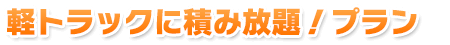 軽トラックに積み放題!プラン